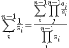 \sum_{i}^{n-1}\frac{1}{a_i}=\frac{\sum_{i}^{n-1}\prod_{j}^{n-1}\frac{a_j}{a_i}}{\prod_{i}^{n-1}a_{i}} 